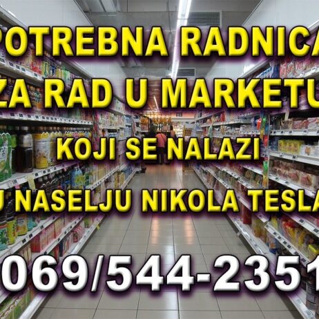 Potrebna radnica za rad u marketu, koji se nalazi u naselju Nikola Tesla (Broj Šest). Tel. 0695442351