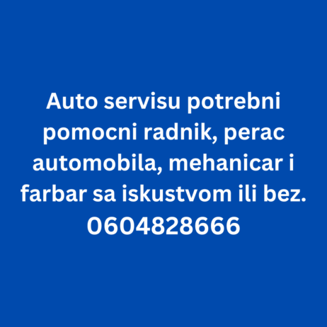 Auto servisu potrebni pomoćni radnik, perač automobila, mehaničar i farbar sa iskustvom ili bez. 0604828666